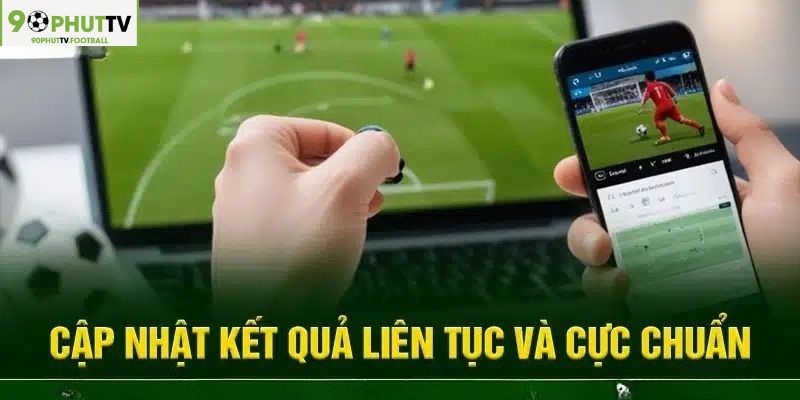 Cập nhật kết quả liên tục và cực chuẩn