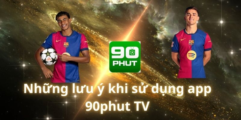 Những lưu ý cần phải biết khi tải app 90phut TV