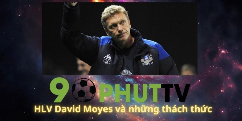 HLV David Moyes và những thách thức